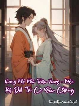 Vương Phi Phủ Triệu Vương - Mặc Kệ Đời Ta Cứ Yêu Chàng
