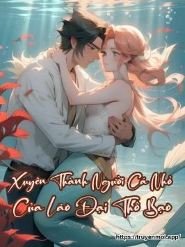 Xuyên Thành Người Cá Nhỏ Của Lão Đại Thô Bạo