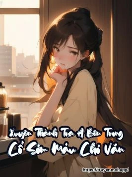 Xuyên Thành Tra A Bên Trong Cổ Sớm Máu Chó Văn